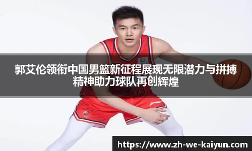 郭艾伦领衔中国男篮新征程展现无限潜力与拼搏精神助力球队再创辉煌