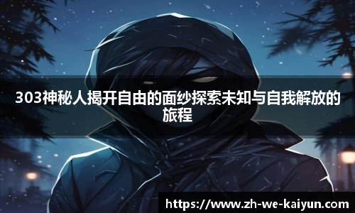 303神秘人揭开自由的面纱探索未知与自我解放的旅程